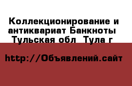 Коллекционирование и антиквариат Банкноты. Тульская обл.,Тула г.